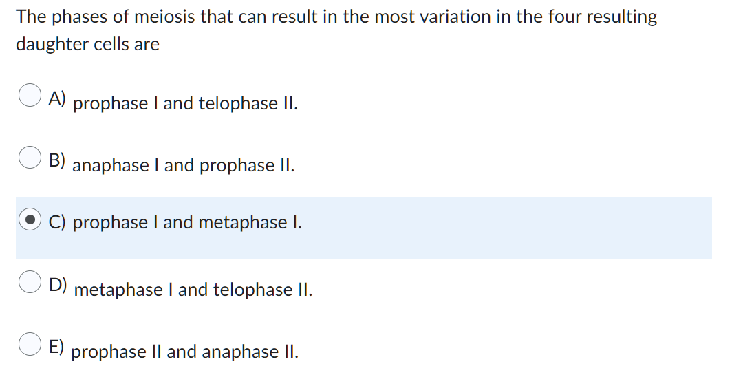 The Phases Of Meiosis That Can Result In The Most Variation In The Four Resulting Daughter Cells Are A Prophase I And T 1