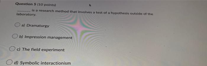 Question 5 10 Points Is A Research Method That Involves A Test Of A Hypothesis Outside Of The Laboratory A Dramaturg 1