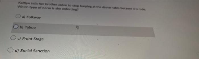 Kaitlyn Tells Her Brother Jaden To Stop Burping At The Dinner Table Because It Is Rude Which Type Of Norm Is She Enforc 1