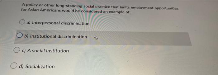 A Policy Or Other Long Standing Social Practice That Limits Employment Opportunities For Asian Americans Would Be Consid 1