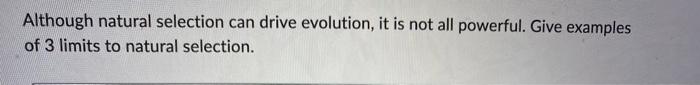 Although Natural Selection Can Drive Evolution It Is Not All Powerful Give Examples Of 3 Limits To Natural Selection 1