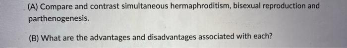 A Compare And Contrast Simultaneous Hermaphroditism Bisexual Reproduction And Parthenogenesis B What Are The Advan 1