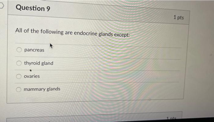 Question 9 All Of The Following Are Endocrine Glands Except Pancreas Thyroid Gland Ovaries Mammary Glands 1 Pts Questi 1