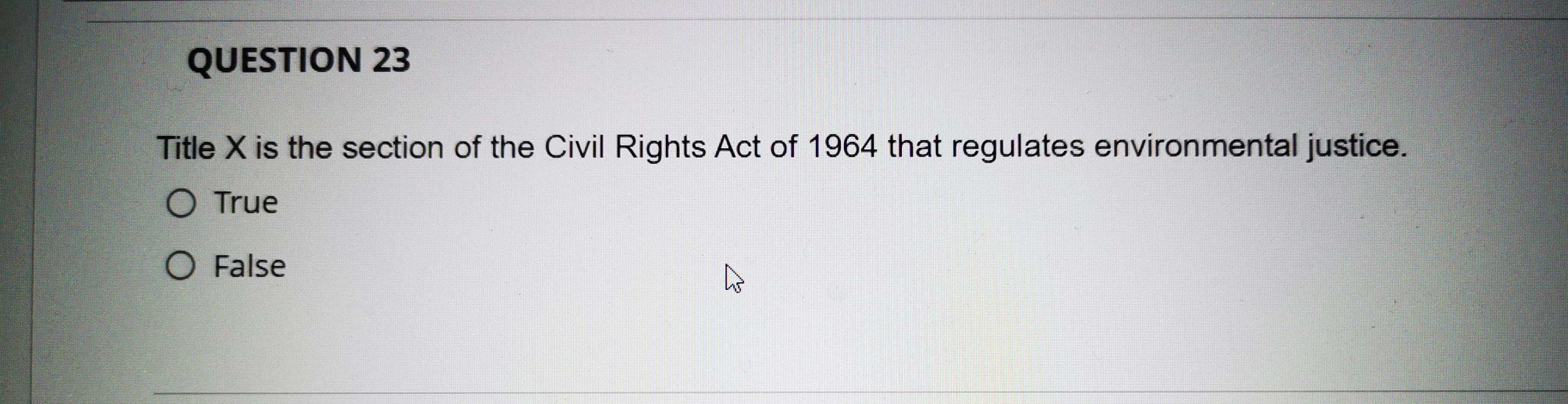 Question 23 Title X Is The Section Of The Civil Rights Act Of 1964 That Regulates Environmental Justice O True O False 1