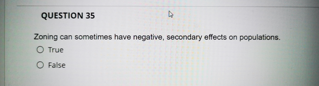 Question 35 Zoning Can Sometimes Have Negative Secondary Effects On Populations O True False 1