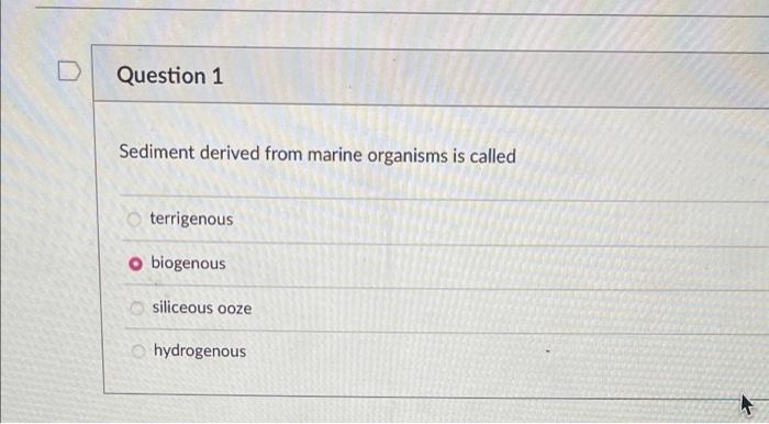 Question 1 Sediment Derived From Marine Organisms Is Called Terrigenous Biogenous 66 Siliceous Ooze Ohydrogenous 1