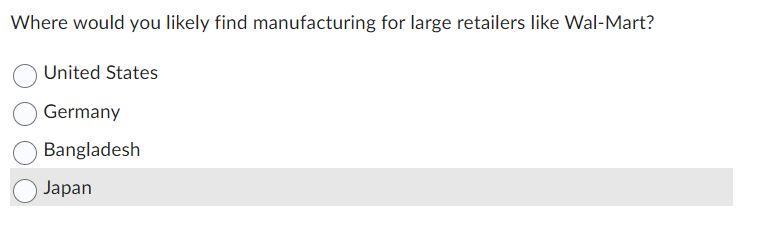 Where Would You Likely Find Manufacturing For Large Retailers Like Wal Mart United States Germany Bangladesh Japan 1