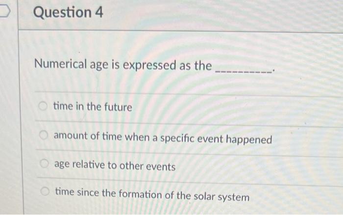 Question 4 Numerical Age Is Expressed As The Time In The Future Amount Of Time When A Specific Event Happened Age Relati 1