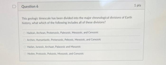 Question 6 This Geologic Timescale Has Been Divided Into The Major Chronological Divisions Of Earth History What Which 1