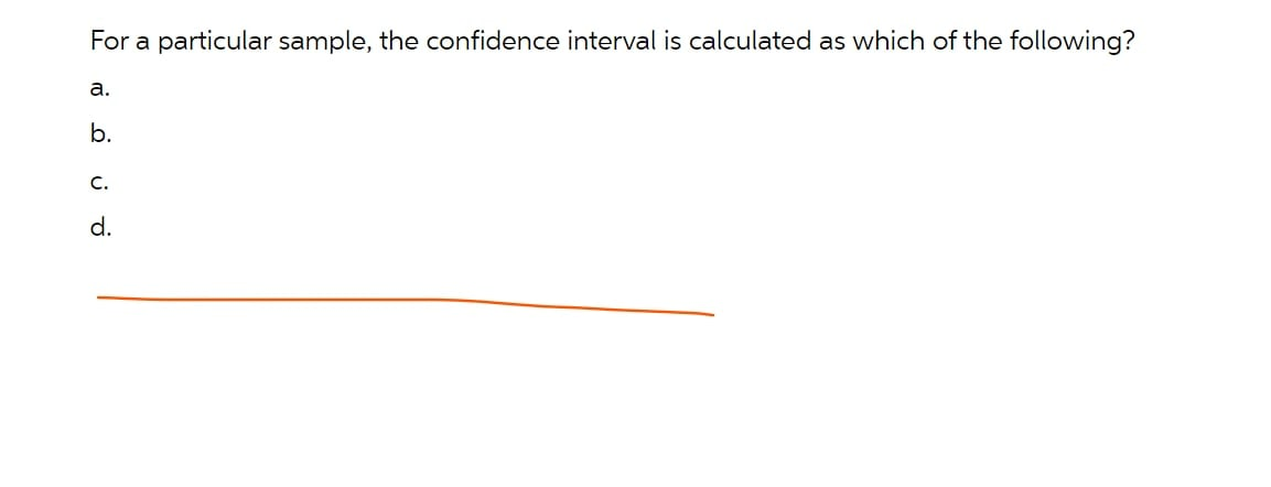 For A Particular Sample The Confidence Interval Is Calculated As Which Of The Following A A B C D 1