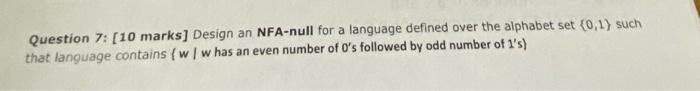 Question 7 10 Marks Design An Nfa Null For A Language Defined Over The Alphabet Set 0 1 Such That Language Contains 1