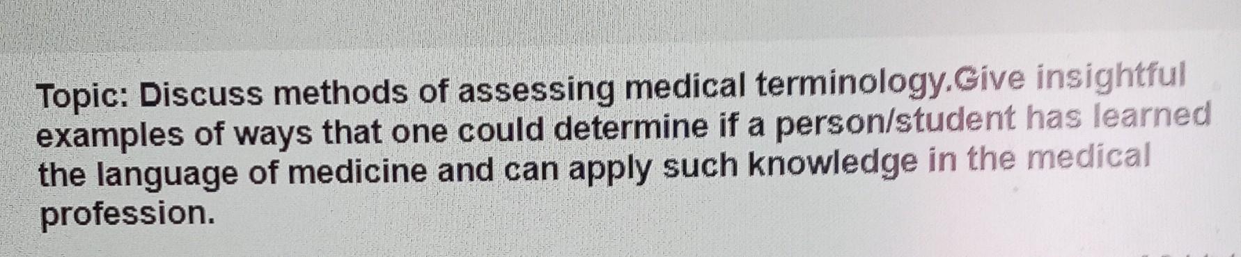Topic Discuss Methods Of Assessing Medical Terminology Give Insightful Examples Of Ways That One Could Determine If A P 1