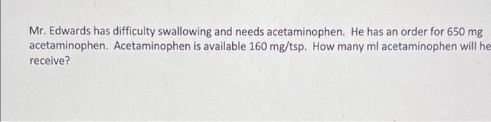 Mr Edwards Has Difficulty Swallowing And Needs Acetaminophen He Has An Order For 650 Mg Acetaminophen Acetaminophen I 1