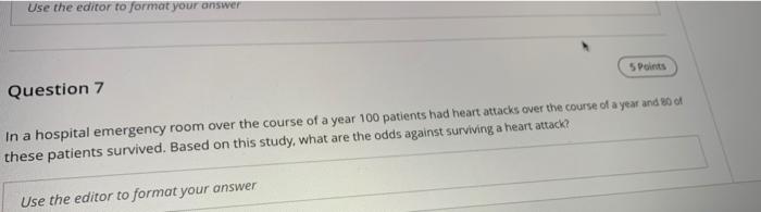 Use The Editor To Format Your Answer Question 7 5 Points In A Hospital Emergency Room Over The Course Of A Year 100 Pati 1