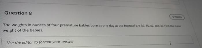 Question 8 The Weights In Ounces Of Four Premature Babies Born In One Day At The Hospital Are 50 35 42 And 36 Find T 1