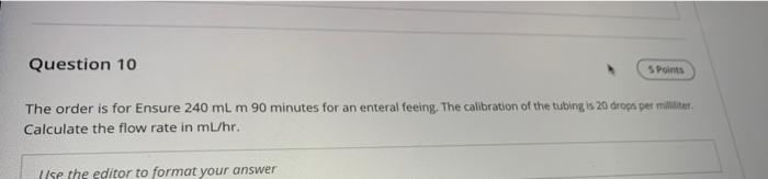 Question 10 S Points The Order Is For Ensure 240 Ml M 90 Minutes For An Enteral Feeing The Calibration Of The Tubing Is 1