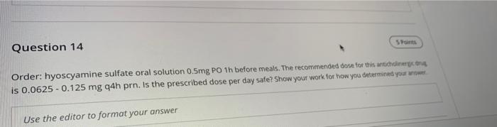 Spoints Question 14 Order Hyoscyamine Sulfate Oral Solution 0 5mg Po 1h Before Meals The Recommended Dose For This Ant 1