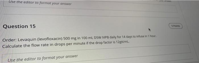 Use The Editor To Format Your Answer Question 15 Order Levaquin Levofloxacin 500 Mg In 100 Ml D5w Ivpb Daily For 14 D 1