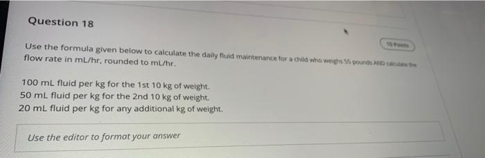 Question 18 Use The Formula Given Below To Calculate The Daily Fluid Maintenance For A Child Who Weighs 55 Pounds And Ca 1