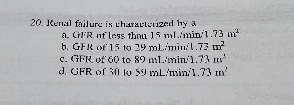 20 Renal Failure Is Characterized By A A Gfr Of Less Than 15 Ml Min 1 73 M B Gfr Of 15 To 29 Ml Min 1 73 M C Gfr O 1