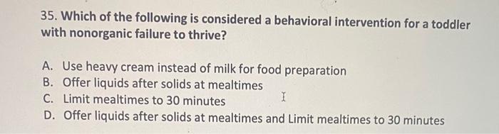 35 Which Of The Following Is Considered A Behavioral Intervention For A Toddler With Nonorganic Failure To Thrive A U 1
