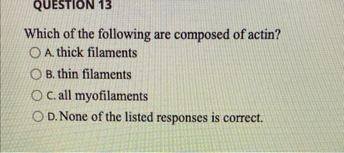 Question 13 Which Of The Following Are Composed Of Actin A Thick Filaments B Thin Filaments Oc All Myofilaments Od 1