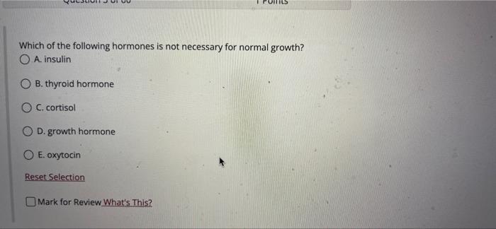 Which Of The Following Hormones Is Not Necessary For Normal Growth Oa Insulin O B Thyroid Hormone Oc Cortisol Od Gr 1