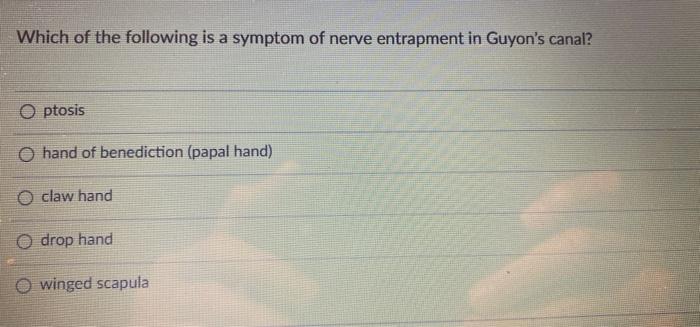 Which Of The Following Is A Symptom Of Nerve Entrapment In Guyon S Canal Optosis O Hand Of Benediction Papal Hand O C 1