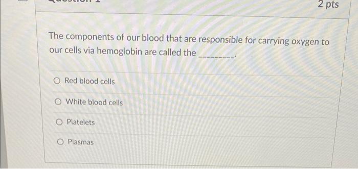 The Components Of Our Blood That Are Responsible For Carrying Oxygen To Our Cells Via Hemoglobin Are Called The O Red Bl 1