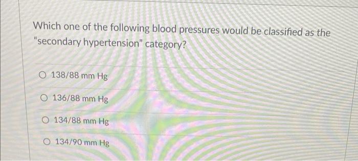 Which One Of The Following Blood Pressures Would Be Classified As The Secondary Hypertension Category O 138 88 Mm Hg 1