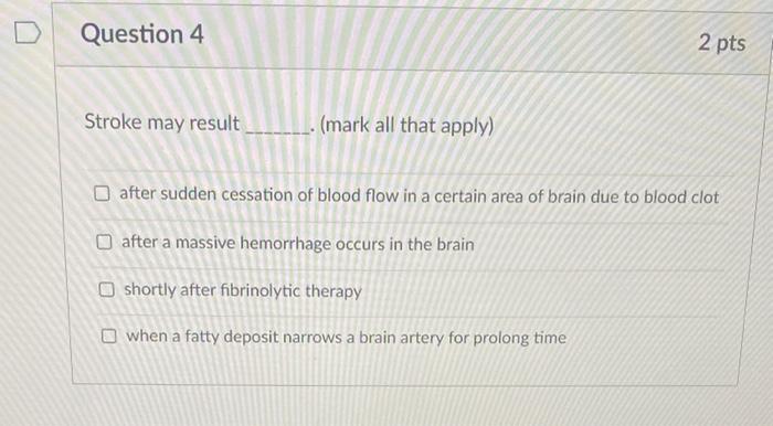 Question 4 Stroke May Result Mark All That Apply 2 Pts After Sudden Cessation Of Blood Flow In A Certain Area Of Bra 1