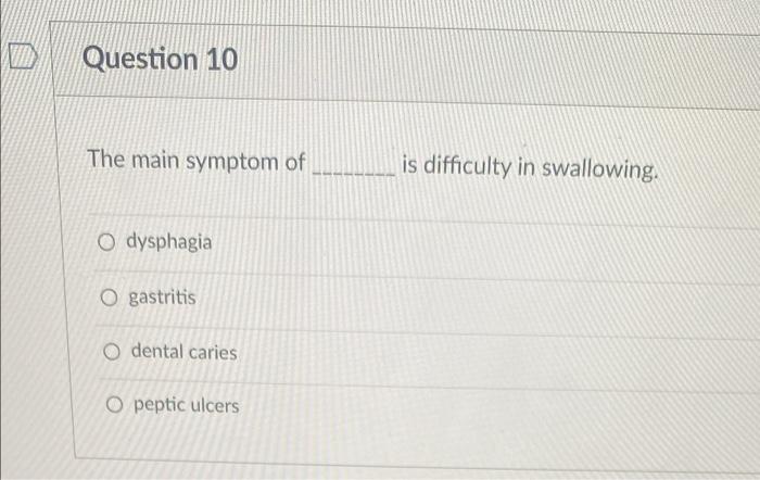 W Question 10 The Main Symptom Of O Dysphagia O Gastritis O Dental Caries Opeptic Ulcers Is Difficulty In Swallowing 1