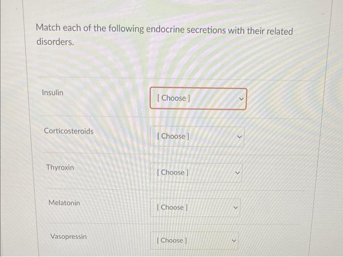 Match Each Of The Following Endocrine Secretions With Their Related Disorders Insulin Corticosteroids Thyroxin Melatoni 1