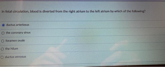 In Fetal Circulation Blood Is Diverted From The Right Atrium To The Left Atrium By Which Of The Following Ductus Arter 1