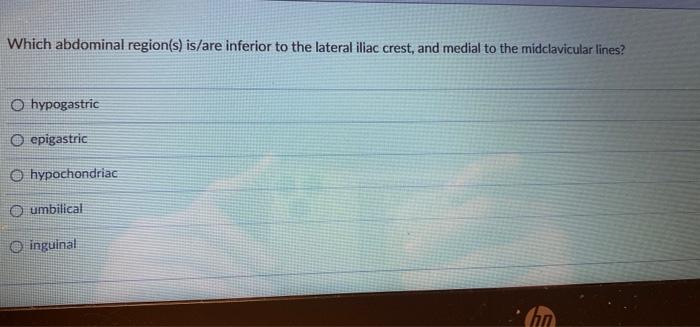 Which Abdominal Region S Is Are Inferior To The Lateral Iliac Crest And Medial To The Midclavicular Lines Ohypogastri 1