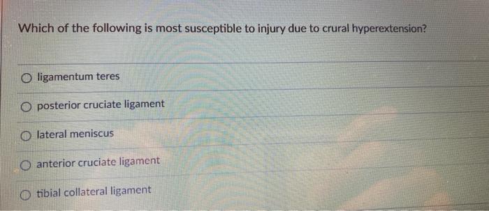 Which Of The Following Is Most Susceptible To Injury Due To Crural Hyperextension Ligamentum Teres O Posterior Cruciate 1