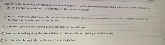 Consider The Following Condition Pupils Dilated Digestive Motility Decreased Salivary Gland Activity Decreased Which 1