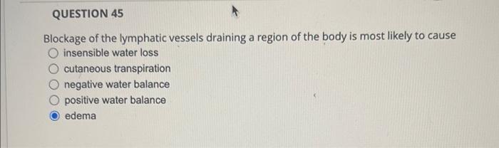Question 45 Blockage Of The Lymphatic Vessels Draining A Region Of The Body Is Most Likely To Cause O Insensible Water L 1