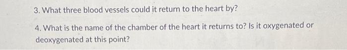 3 What Three Blood Vessels Could It Return To The Heart By 4 What Is The Name Of The Chamber Of The Heart It Returns 1
