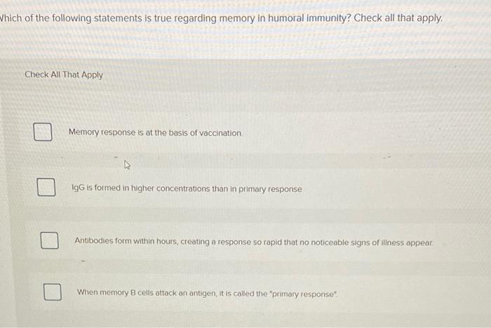 Which Of The Following Statements Is True Regarding Memory In Humoral Immunity Check All That Apply Check All That App 1