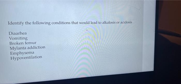 Identify The Following Conditions That Would Lead To Alkalosis Or Acidosis Diaarhea Vomiting Broken Femur Mylanta Addict 1