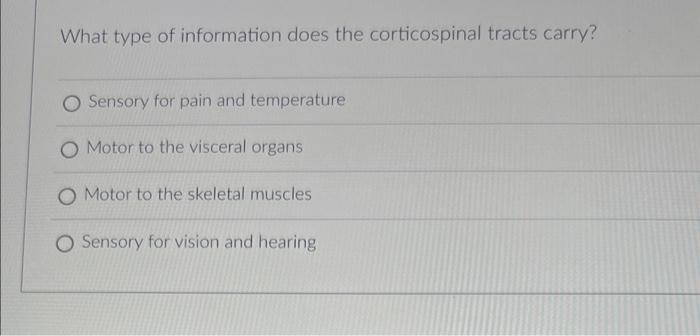 What Type Of Information Does The Corticospinal Tracts Carry O Sensory For Pain And Temperature O Motor To The Visceral 1