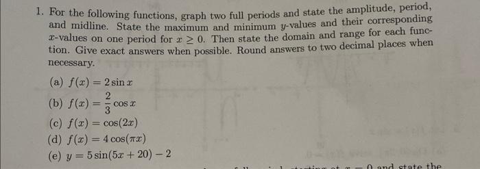 1 For The Following Functions Graph Two Full Periods And State The Amplitude Period And Midline State The Maximum A 1
