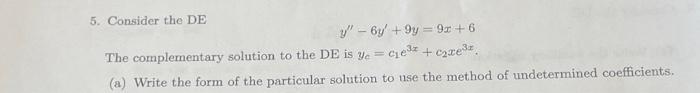 5 Consider The De Y 6y 9y 9x 6 The Complementary Solution To The De Is Yece X A Write The Form Of The Parti 1