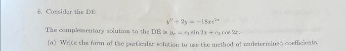 6 Consider The De 2y 182e The Complementary Solution To The De Is Ye Ci Sin 2x C Cos 2x A Write The Form O 1