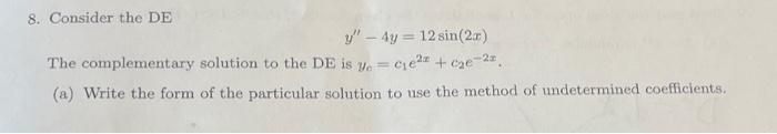 8 Consider The De Y 4y 12 Sin 2x The Complementary Solution To The De Is Y Ce C E 2a A Write The Form Of The 1