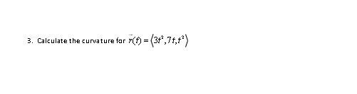 3 Calculate The Curvature For R T 3 7t T 1 Set Up The Integral Used To Find The Arc Length Of The Curve Repre 1