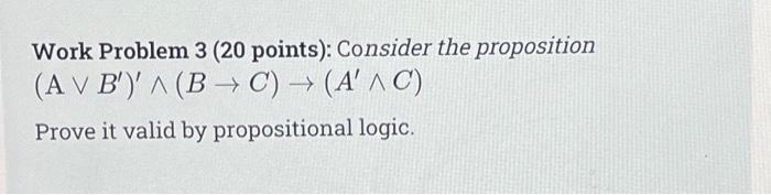 Work Problem 3 20 Points Consider The Proposition A V B A Bc Aac Prove It Valid By Propositional Logic 1