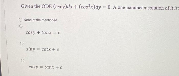 Given The Ode Cscy Dx Cos2x Dy 0 A One Parameter Solution Of It Is None Of The Mentioned Cosy Tanx C Siny 1