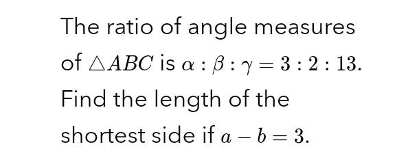 The Ratio Of Angle Measures Of Aabc Is A 6 7 3 2 13 Find The Length Of The Shortest Side If A B 3 1